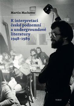 K interpretaci české podzemní a undergroundové literatury 1948- 1989 - Martin Machovec