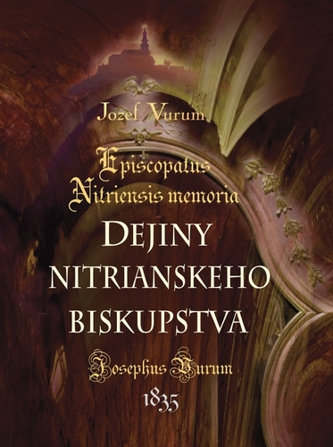 Dejiny nitrianskeho biskupstva /Episcopatus Nitriensis memoria - Jozef Vurum,Katarína Karabová