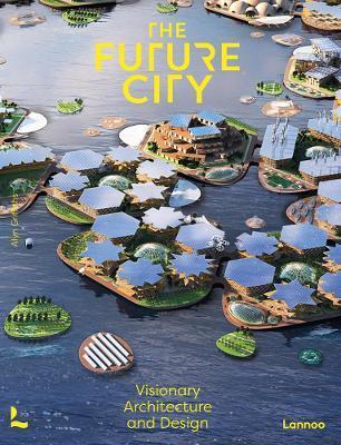 The Future City : Visionary Architecture and Design - Alyn Griffiths