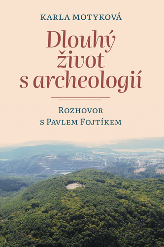 Dlouhý život s archeologií: Rozhovor s Pavlem Fojtíkem - Karla Motyková