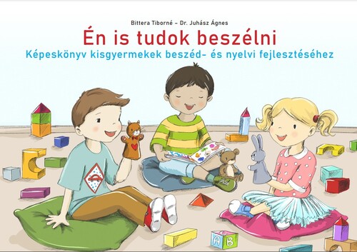 Én is tudok beszélni - Képeskönyv kisgyermekek beszéd- és nyelvi fejlesztéséhez - Tiborné Bittera,Ágnes Juhász