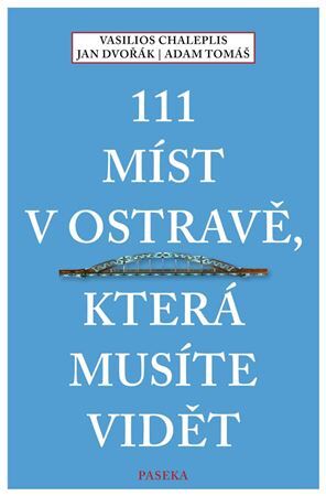 111 míst v Ostravě, která musíte vidět - Tomáš Adam,Chaleplis Vasilios,Jan Dvořák