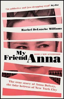 My Friend Anna: The true story of the fake heiress of New York City - Rachel Deloache Williams