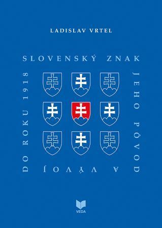 Slovenský znak, jeho pôvod a vývoj do roku 1918 - Ladislav Vrtel