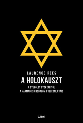 A holokauszt - A gyűlölet gyökereitől a Harmadik Birodalom összeomlásáig - Laurence Rees