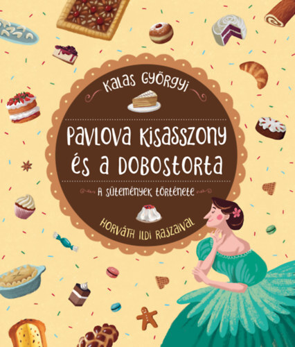 Pavlova kisasszony és a dobostorta - A sütemények története - Györgyi Kalas