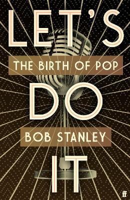 Lets Do It: The Birth of Pop - Bob Stanley