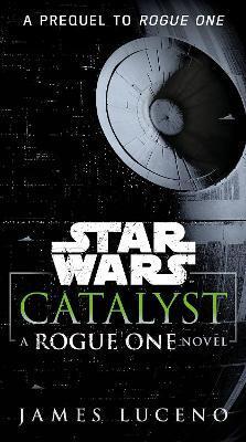 Catalyst (Star Wars): A Rogue One Novel - James Luceno