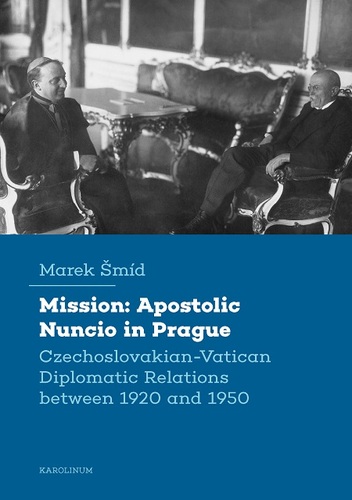 Mission: Apostolic Nuncio in Prague - Czechoslovakian-Vatican Diplomatic Relations between 1920 and 1950 - Marek Šmíd