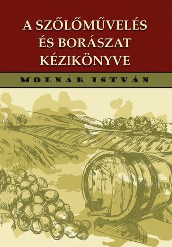A szőlőművelés és borászat kézikönyve 192 ábrával - István Molnár