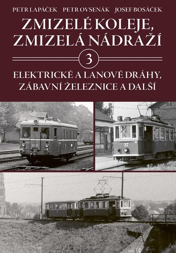 Zmizelé koleje, zmizelá nádraží 3 - Petr Lapáček,Petr Ovsenák,Josef Bosáček