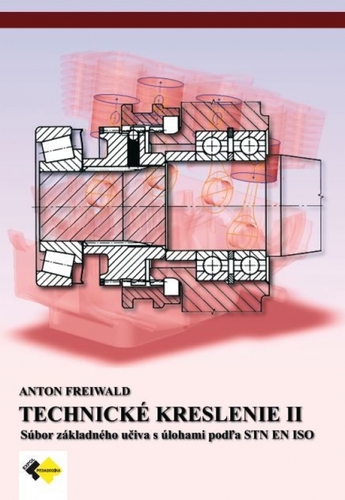 Technické kreslenie II 2. a 3.ročník - strojárstvo a iné odbory - Anton Freiwald