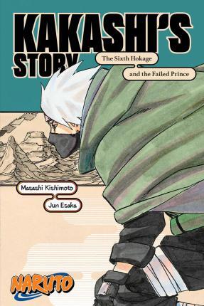 Naruto Kakashis Story The Sixth Hokage And The Failed Prince - Jun Esaka,Masashi Kishimoto