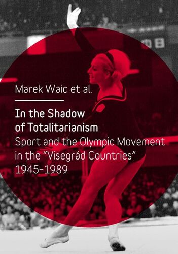 In the Shadow of Totalitarism: Sport and the Olympic Movement in the - Marek Waic
