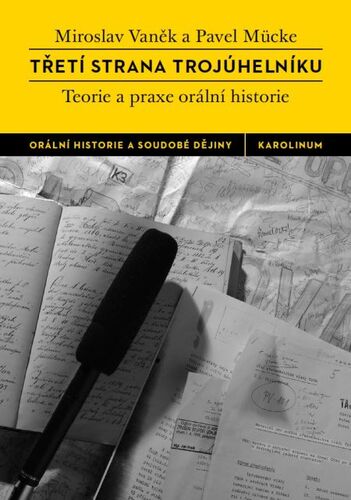 Třetí strana trojúhelníku. Teorie a praxe orální historie - Miroslav Vaněk,Pavel Mücke