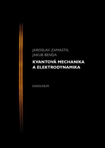 Kvantová mechanika a elektrodynamika - Jaroslav Zamastil,Jakub Benda
