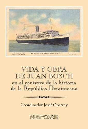 Vida y obra de Juan Bosch en el contexto de la historia de la República Dominicana - Josef Opatrný