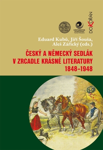 Český a německý sedlák v zrcadle krásné literatury 1848-1948 - Eduard Kubů,Jiří Šouša,Aleš Zářický