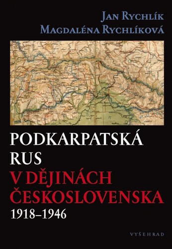 Podkarpatská Rus v dějinách Československa 1918–1946 - Jan Rychlík,Magdaléna Rychlíková