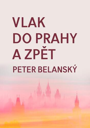 Vlak do Prahy a zpět - Peter Belanský