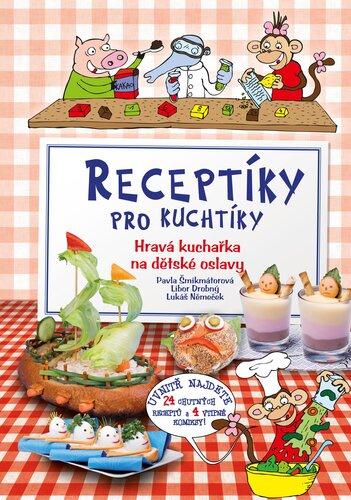 Receptíky pro kuchtíky: Hravá kuchařka na dětské oslavy - Pavla Šmikmátorová