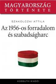 Az 1956-os forradalom és szabadságharc - Szakolczai Attila