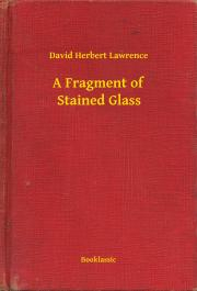 A Fragment of Stained Glass - David Herbert Lawrence