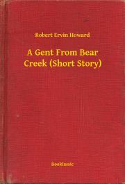 A Gent From Bear Creek (Short Story) - Robert Ervin Howard