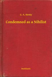 Condemned as a Nihilist - Henty G. A.