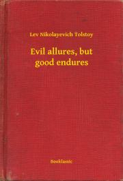 Evil allures, but good endures - Tolstoy Lev Nikolayevich