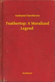 Feathertop: A Moralized Legend - Nathaniel Hawthorne