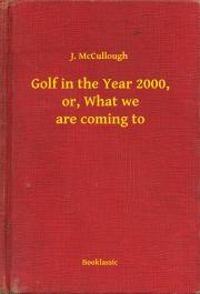 Golf in the Year 2000, or, What we are coming to - Joy McCullough
