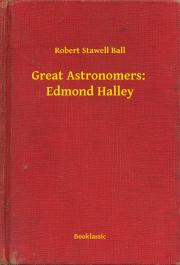Great Astronomers: Edmond Halley - Ball Robert Stawell