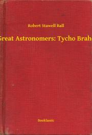 Great Astronomers: Tycho Brahe - Ball Robert Stawell