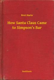How Santa Claus Came to Simpson\'s Bar - Harte Bret