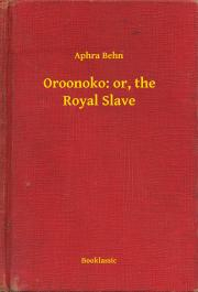 Oroonoko: or, the Royal Slave - Aphra Behn