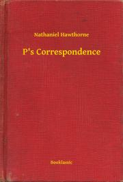 P\'s Correspondence - Nathaniel Hawthorne