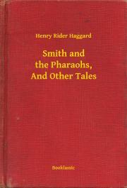Smith and the Pharaohs, And Other Tales - Henry Rider Haggard