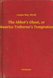 The Abbot\'s Ghost, or Maurice Treherne\'s Temptation - Louisa May Alcott