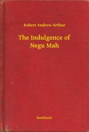 The Indulgence of Negu Mah - Arthur Robert Andrew