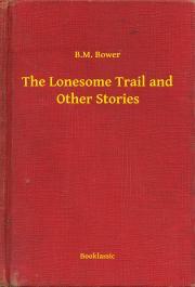 The Lonesome Trail and Other Stories - Bower B. M.