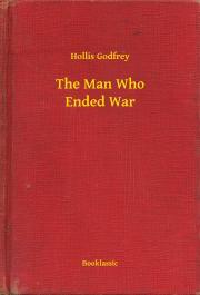 The Man Who Ended War - Godfrey Hollis