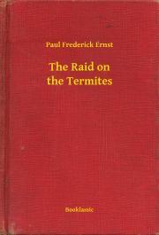 The Raid on the Termites - Ernst Paul Frederick