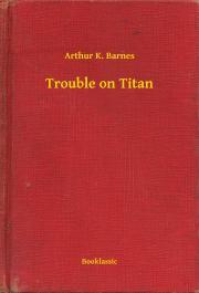 Trouble on Titan - Barnes Arthur K.