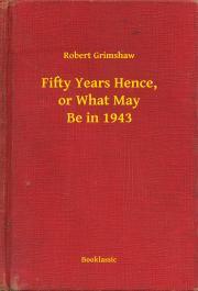 Fifty Years Hence, or What May Be in 1943 - Grimshaw Robert