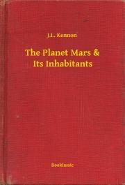 The Planet Mars & Its Inhabitants - Kennon J.L.