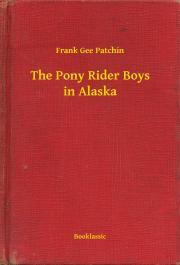 The Pony Rider Boys in Alaska - Patchin Frank Gee