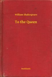 To the Queen - William Shakespeare