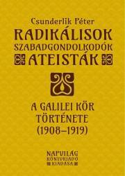 Radikálisok, szabadgondolkodók, ateisták – A Galilei Kör (1908–1919) - Péter Csunderlik