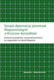 Szovjet diplomáciai jelentések Magyarországról a Hruscsov-korszakban - Baráth Magdolna (szerk.)
